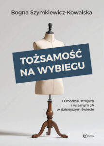 TOŻSAMOŚĆ NA&nbsp;WYBIEGU. O&nbsp;modzie, strojach i&nbsp;własnym ja w&nbsp;dzisiejszym świecie
